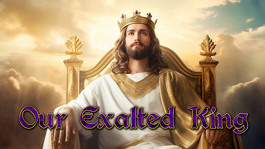 11/26 Worship Service "Our Exalted King"